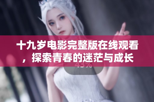 十九岁电影完整版在线观看，探索青春的迷茫与成长