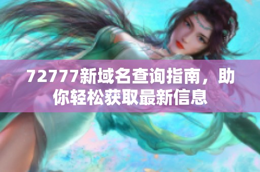 72777新域名查询指南，助你轻松获取最新信息