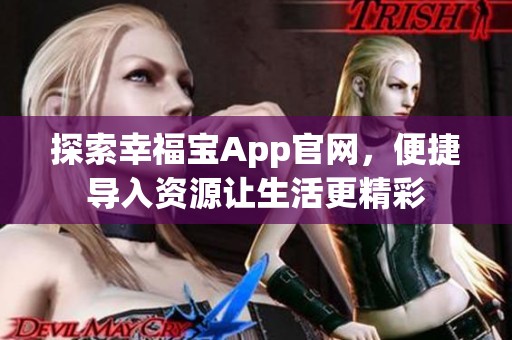 探索幸福宝App官网，便捷导入资源让生活更精彩