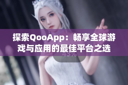探索QooApp：畅享全球游戏与应用的最佳平台之选