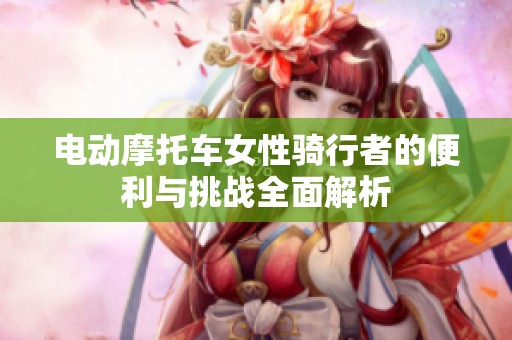 电动摩托车女性骑行者的便利与挑战全面解析