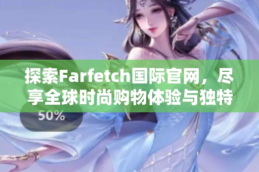 探索Farfetch国际官网，尽享全球时尚购物体验与独特风格选择