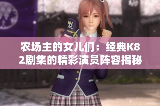 农场主的女儿们：经典K82剧集的精彩演员阵容揭秘