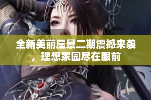 全新美丽屋景二期震撼来袭，理想家园尽在眼前