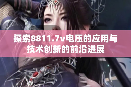 探索8811.7v电压的应用与技术创新的前沿进展
