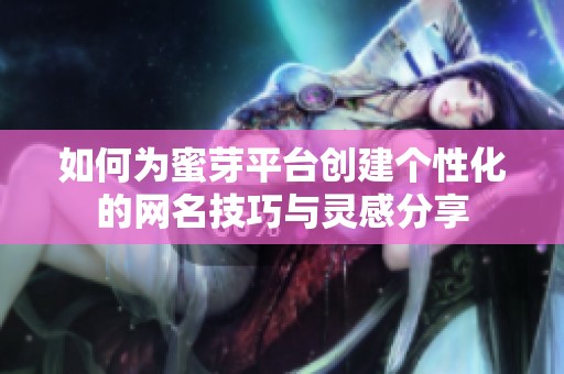 如何为蜜芽平台创建个性化的网名技巧与灵感分享