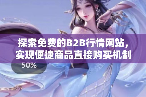 探索免费的B2B行情网站，实现便捷商品直接购买机制