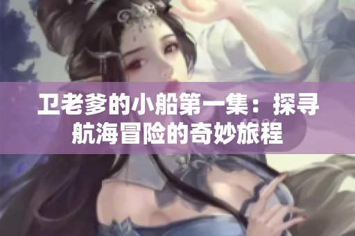 卫老爹的小船第一集：探寻航海冒险的奇妙旅程