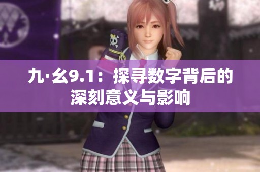 九·幺9.1：探寻数字背后的深刻意义与影响