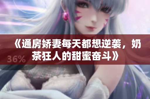 《通房娇妻每天都想逆袭，奶茶狂人的甜蜜奋斗》