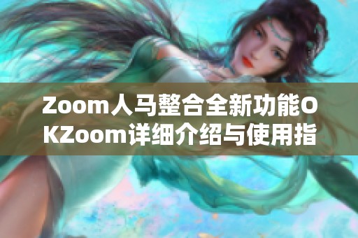 Zoom人马整合全新功能OKZoom详细介绍与使用指南