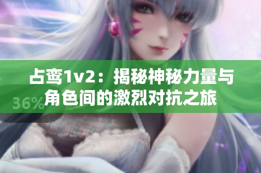 占鸾1v2：揭秘神秘力量与角色间的激烈对抗之旅