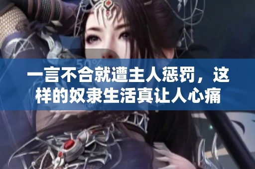 一言不合就遭主人惩罚，这样的奴隶生活真让人心痛