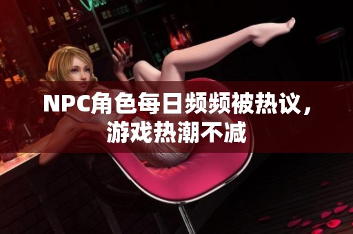 NPC角色每日频频被热议，游戏热潮不减