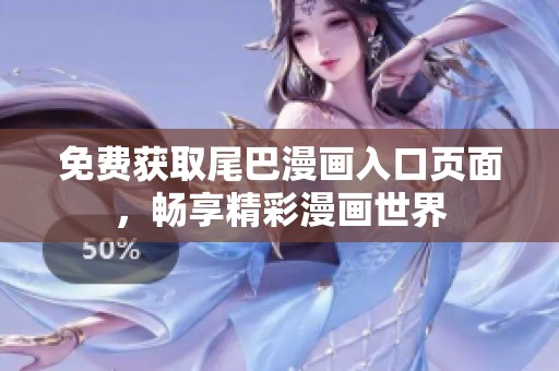 免费获取尾巴漫画入口页面，畅享精彩漫画世界