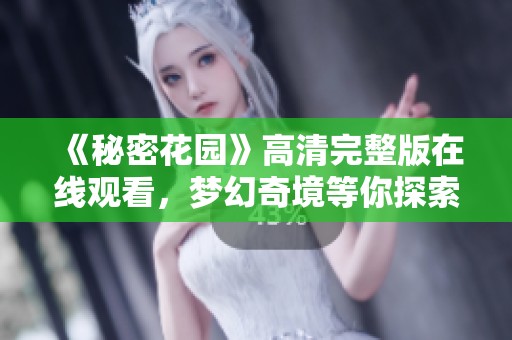 《秘密花园》高清完整版在线观看，梦幻奇境等你探索