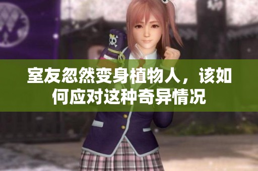 室友忽然变身植物人，该如何应对这种奇异情况