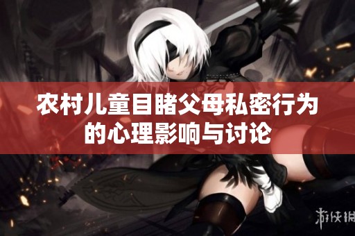 农村儿童目睹父母私密行为的心理影响与讨论