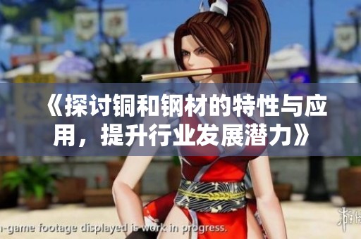 《探讨铜和钢材的特性与应用，提升行业发展潜力》