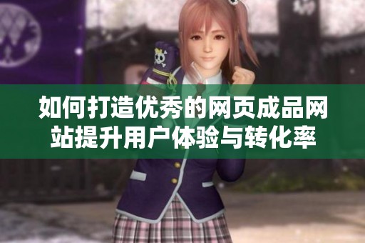 如何打造优秀的网页成品网站提升用户体验与转化率