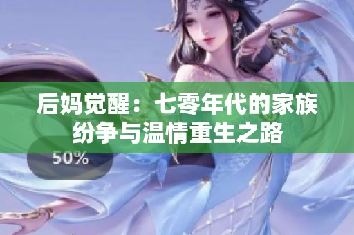 后妈觉醒：七零年代的家族纷争与温情重生之路