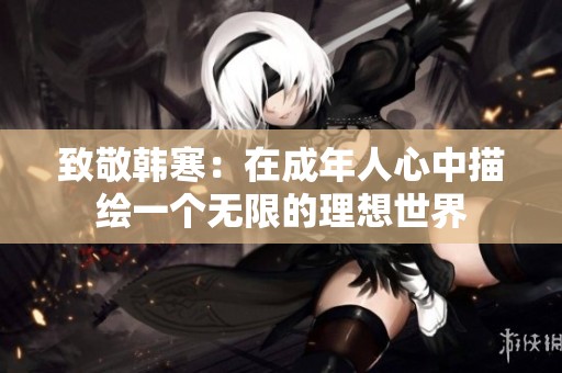致敬韩寒：在成年人心中描绘一个无限的理想世界