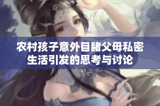 农村孩子意外目睹父母私密生活引发的思考与讨论