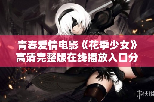 青春爱情电影《花季少女》高清完整版在线播放入口分享