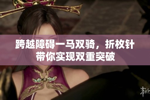 跨越障碍一马双骑，折枚针带你实现双重突破