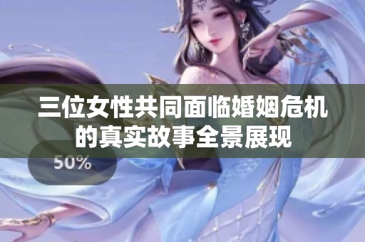 三位女性共同面临婚姻危机的真实故事全景展现