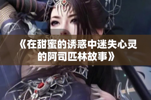 《在甜蜜的诱惑中迷失心灵的阿司匹林故事》
