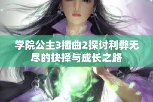 学院公主3插曲2探讨利弊无尽的抉择与成长之路