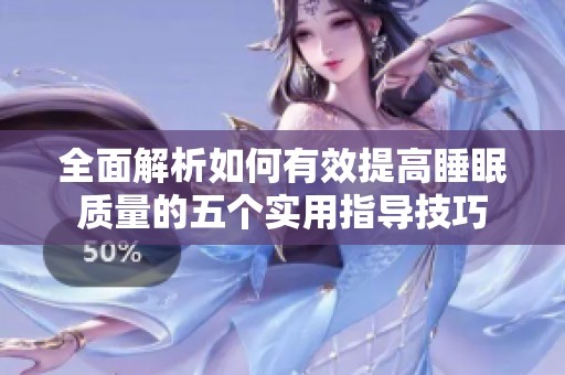 全面解析如何有效提高睡眠质量的五个实用指导技巧