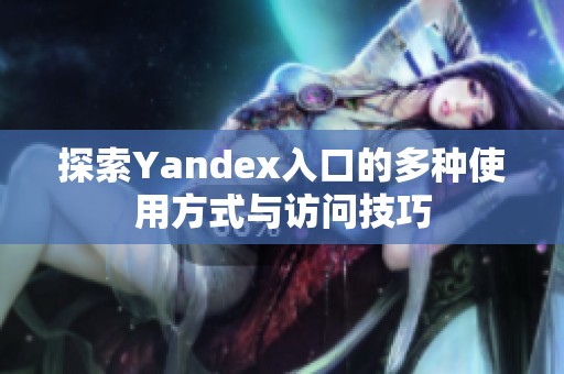 探索Yandex入口的多种使用方式与访问技巧