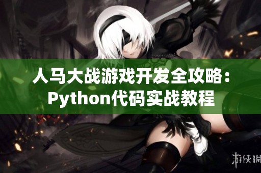 人马大战游戏开发全攻略：Python代码实战教程