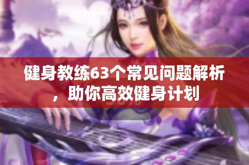 健身教练63个常见问题解析，助你高效健身计划