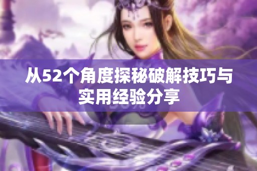 从52个角度探秘破解技巧与实用经验分享
