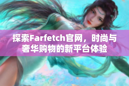 探索Farfetch官网，时尚与奢华购物的新平台体验