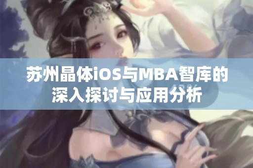 苏州晶体iOS与MBA智库的深入探讨与应用分析