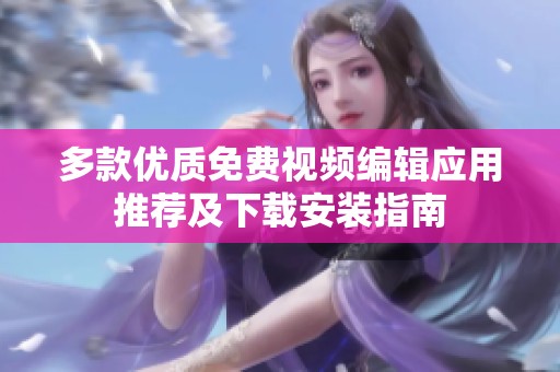 多款优质免费视频编辑应用推荐及下载安装指南