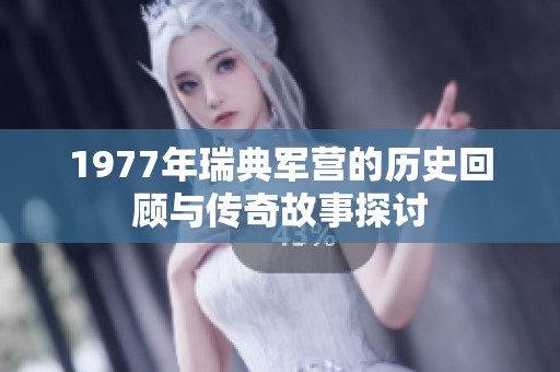 1977年瑞典军营的历史回顾与传奇故事探讨
