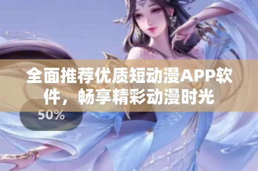 全面推荐优质短动漫APP软件，畅享精彩动漫时光