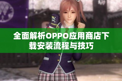 全面解析OPPO应用商店下载安装流程与技巧
