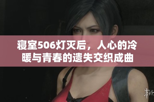 寝室506灯灭后，人心的冷暖与青春的遗失交织成曲
