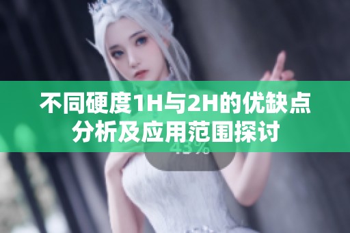 不同硬度1H与2H的优缺点分析及应用范围探讨
