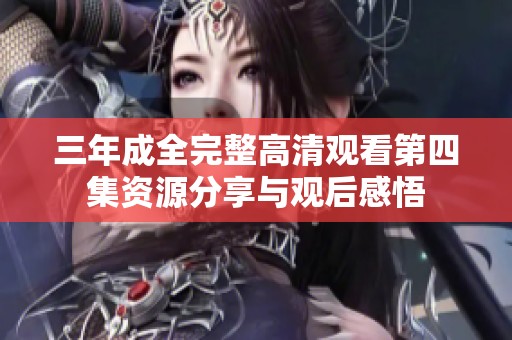 三年成全完整高清观看第四集资源分享与观后感悟