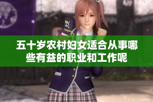 五十岁农村妇女适合从事哪些有益的职业和工作呢