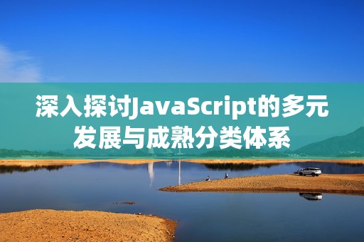 深入探讨JavaScript的多元发展与成熟分类体系
