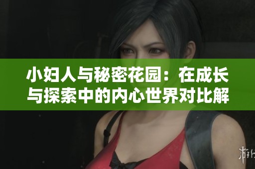 小妇人与秘密花园：在成长与探索中的内心世界对比解析