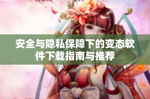 安全与隐私保障下的变态软件下载指南与推荐